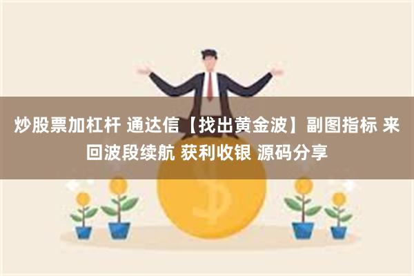 炒股票加杠杆 通达信【找出黄金波】副图指标 来回波段续航 获利收银 源码分享