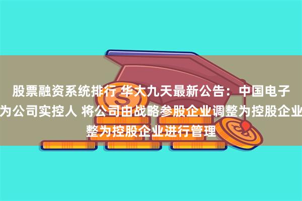 股票融资系统排行 华大九天最新公告：中国电子集团将成为公司实控人 将公司由战略参股企业调整为控股企业进行管理